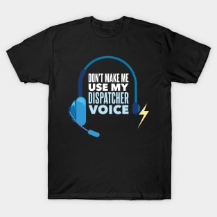 Don't Make Me Use My Dispatcher Voice - Funny 911 Dispatcher gift T-Shirt